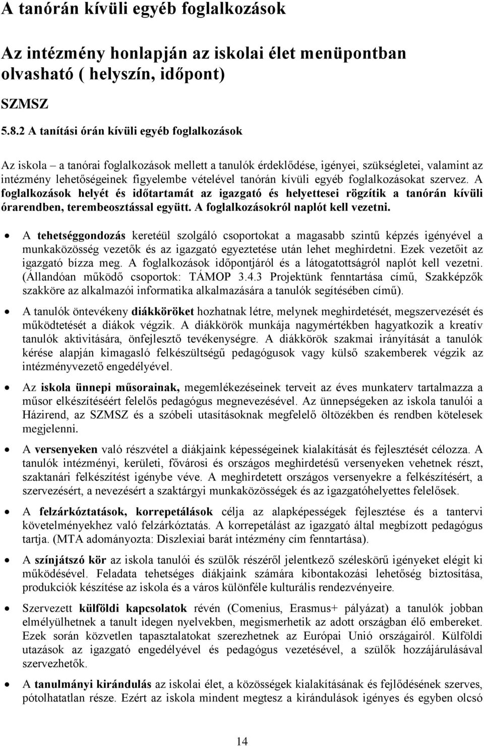 kívüli egyéb foglalkozásokat szervez. A foglalkozások helyét és időtartamát az igazgató és helyettesei rögzítik a tanórán kívüli órarendben, terembeosztással együtt.