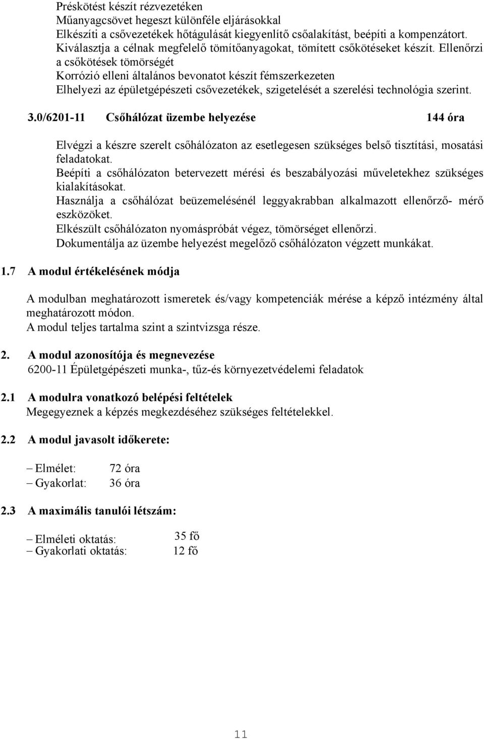 Ellenőrzi a csőkötések tömörségét Korrózió elleni általános bevonatot készít fémszerkezeten Elhelyezi az épületgépészeti csővezetékek, szigetelését a szerelési technológia szerint. 3.