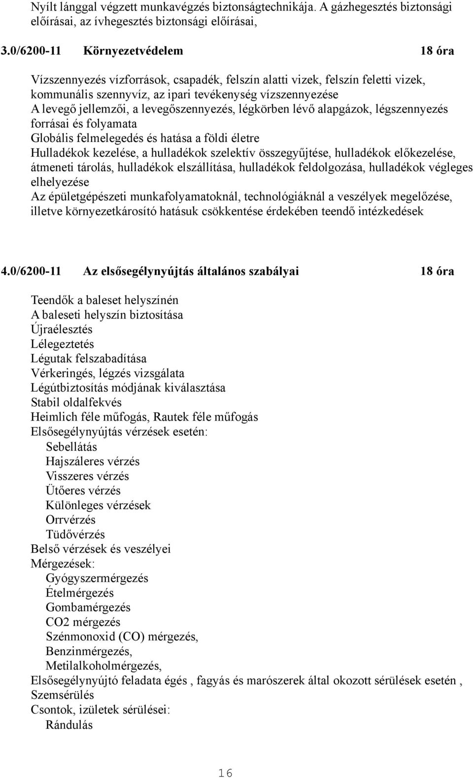 levegőszennyezés, légkörben lévő alapgázok, légszennyezés forrásai és folyamata Globális felmelegedés és hatása a földi életre Hulladékok kezelése, a hulladékok szelektív összegyűjtése, hulladékok