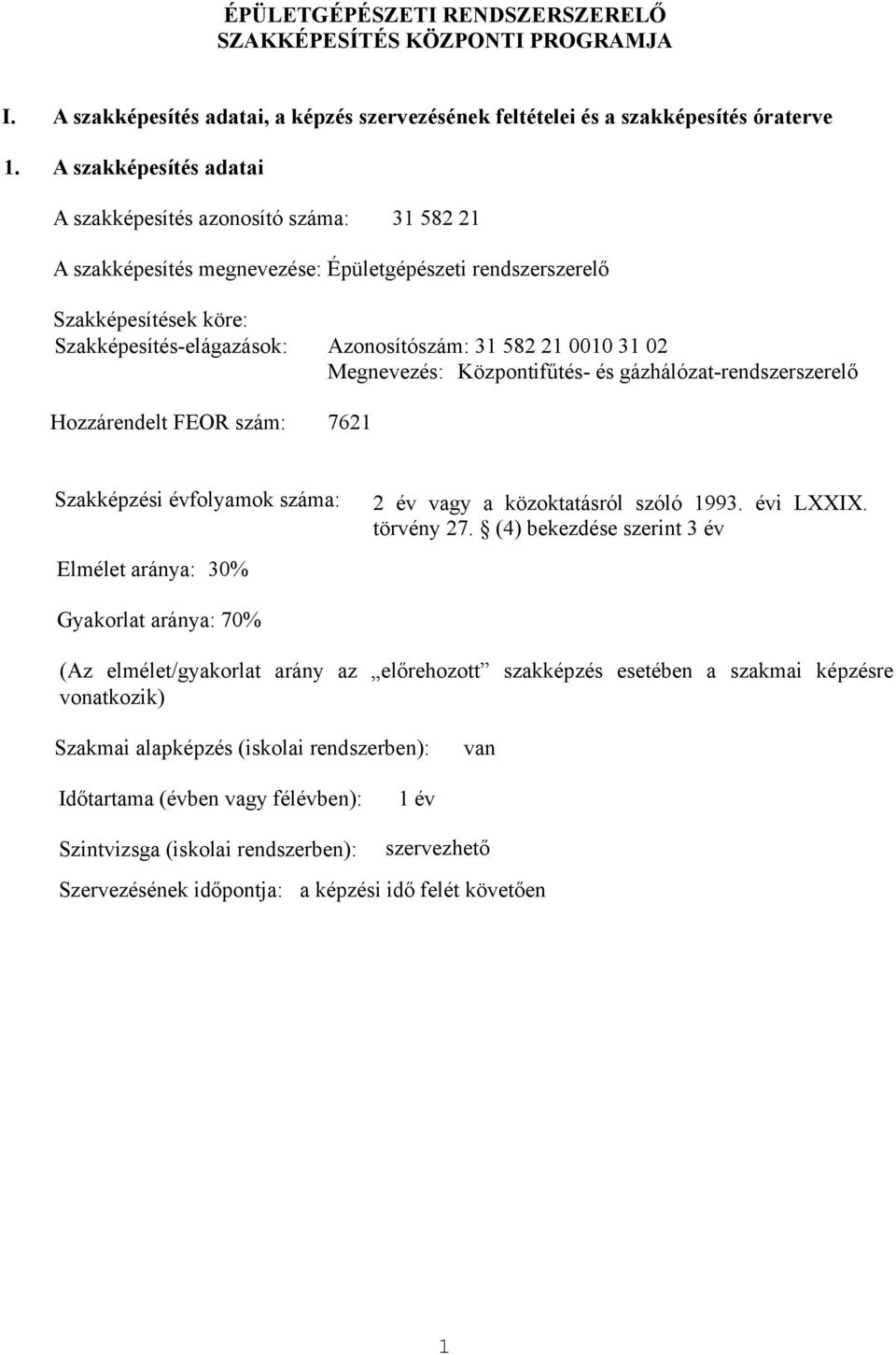 Megnevezés: Központifűtés- és gázhálózat-rendszerszerelő Hozzárendelt FEOR szám: 7621 Szakképzési évfolyamok száma: Elmélet aránya: 30% 2 év vagy a közoktatásról szóló 1993. évi LI. törvény 27.