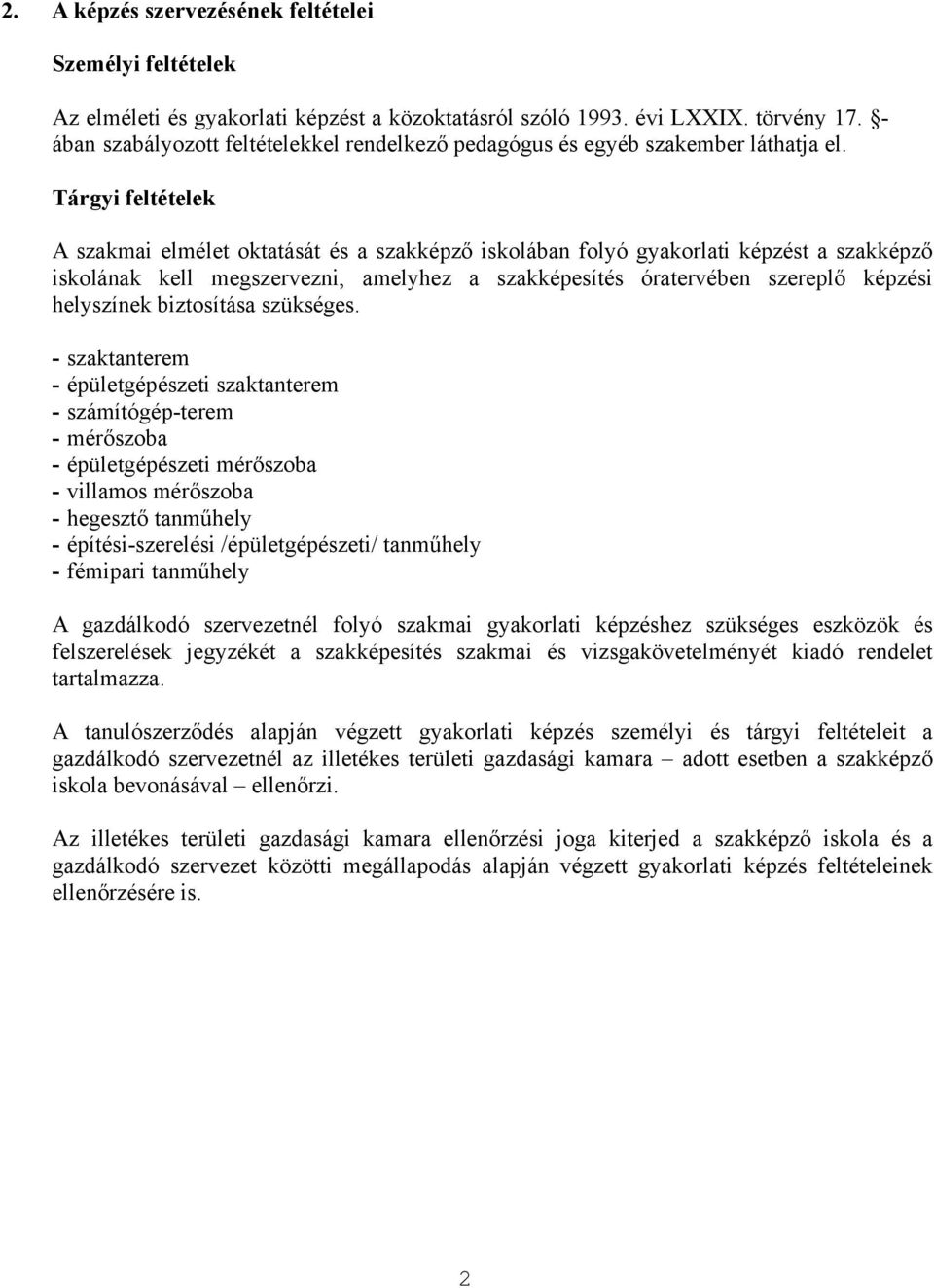 Tárgyi feltételek A szakmai elmélet oktatását és a szakképző iskolában folyó gyakorlati képzést a szakképző iskolának kell megszervezni, amelyhez a szakképesítés óratervében szereplő képzési