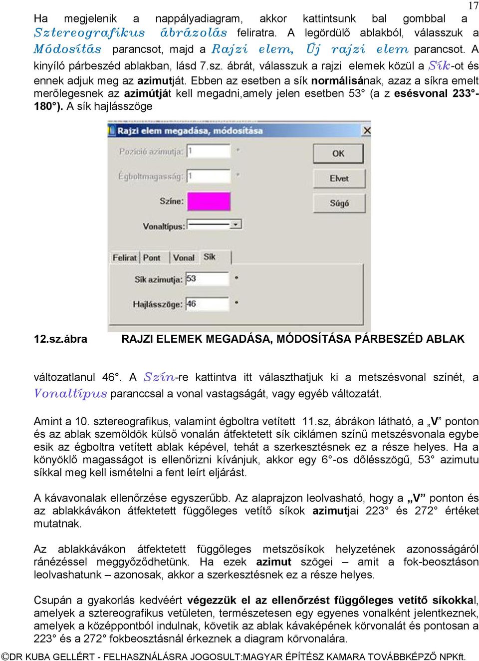 Ebben az esetben a sík normálisának, azaz a síkra emelt merőlegesnek az azimútját kell megadni,amely jelen esetben 53 (a z esésvonal 233-180 ). A sík hajlásszö