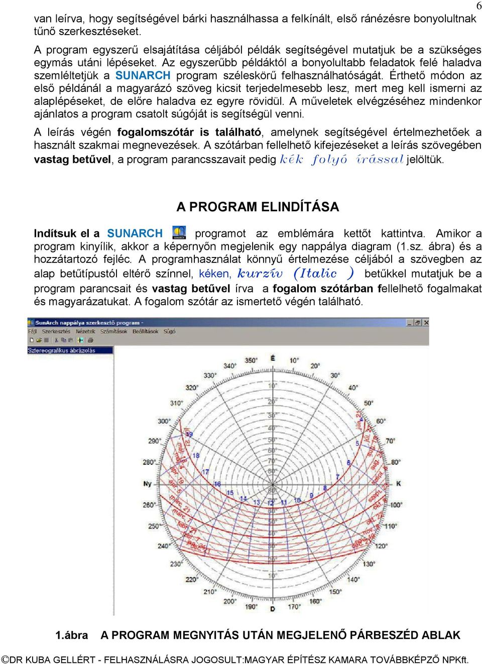Az egyszerűbb példáktól a bonyolultabb feladatok felé haladva szemléltetjük a SUNARCH program széleskörű felhasználhatóságát.