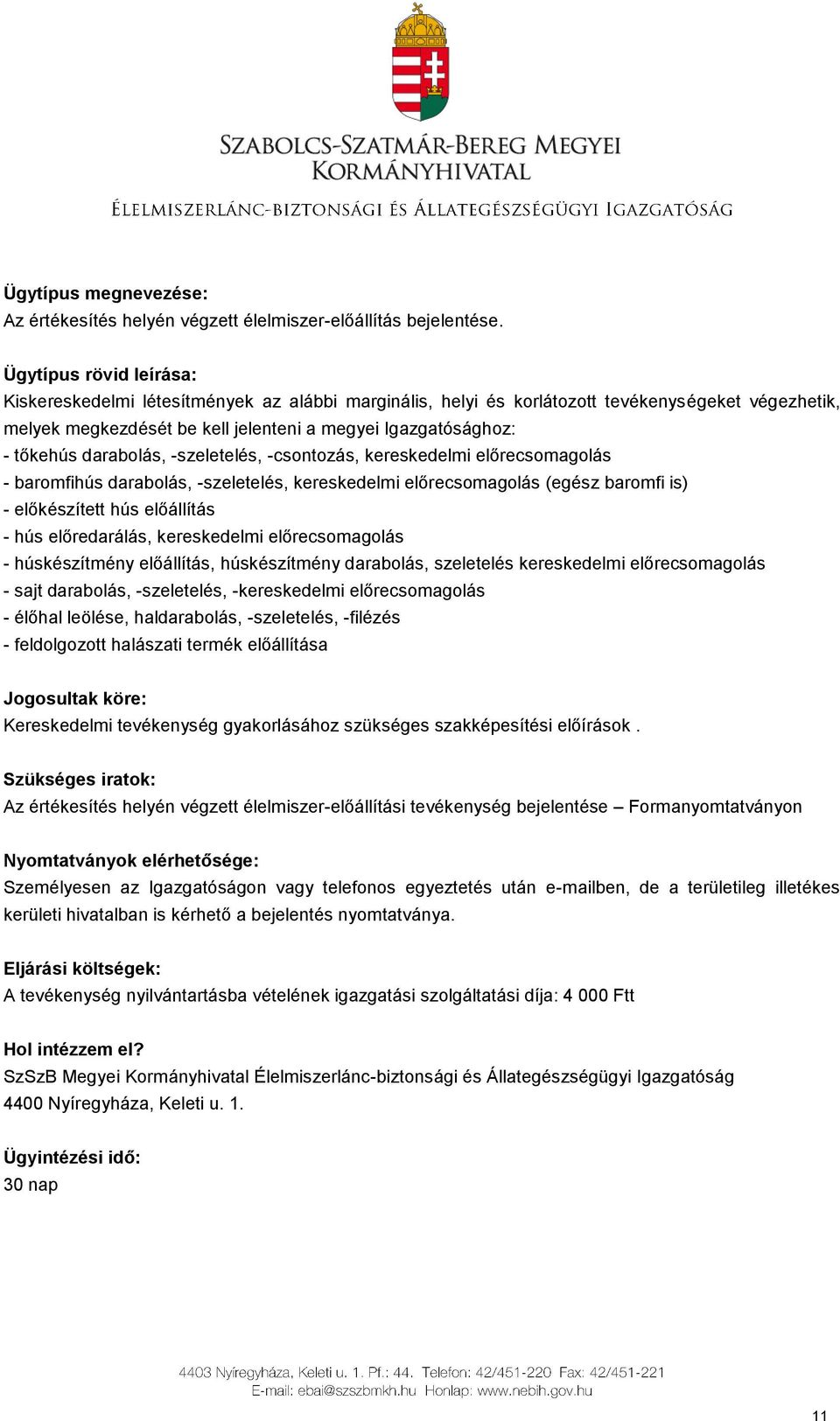 -csontozás, kereskedelmi előrecsomagolás - baromfihús darabolás, -szeletelés, kereskedelmi előrecsomagolás (egész baromfi is) - előkészített hús előállítás - hús előredarálás, kereskedelmi