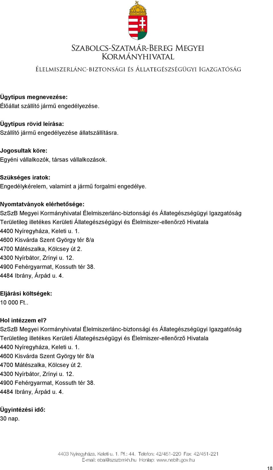 Területileg illetékes Kerületi Állategészségügyi és Élelmiszer-ellenőrző Hivatala 4600 Kisvárda Szent György tér 8/a 4700 Mátészalka, Kölcsey út 2.