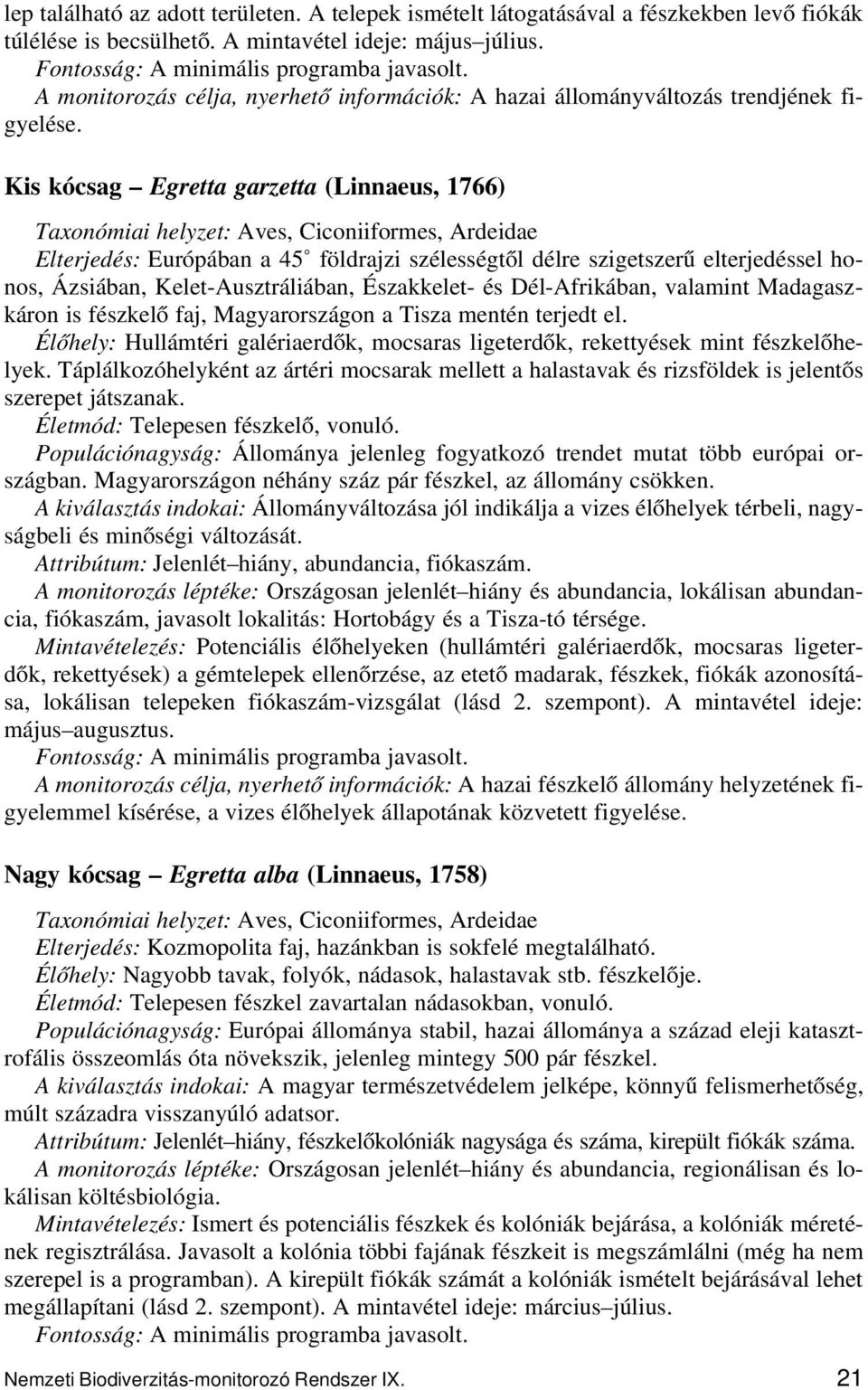 Kis kócsag Egretta garzetta (Linnaeus, 1766) Taxonómiai helyzet: Aves, Ciconiiformes, Ardeidae Elterjedés: Európában a 45 földrajzi szélességtől délre szigetszerű elterjedéssel honos, Ázsiában,