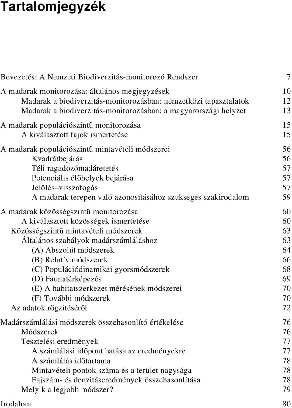 Kvadrátbejárás 56 Téli ragadozómadáretetés 57 Potenciális élőhelyek bejárása 57 Jelölés visszafogás 57 A madarak terepen való azonosításához szükséges szakirodalom 59 A madarak közösségszintű