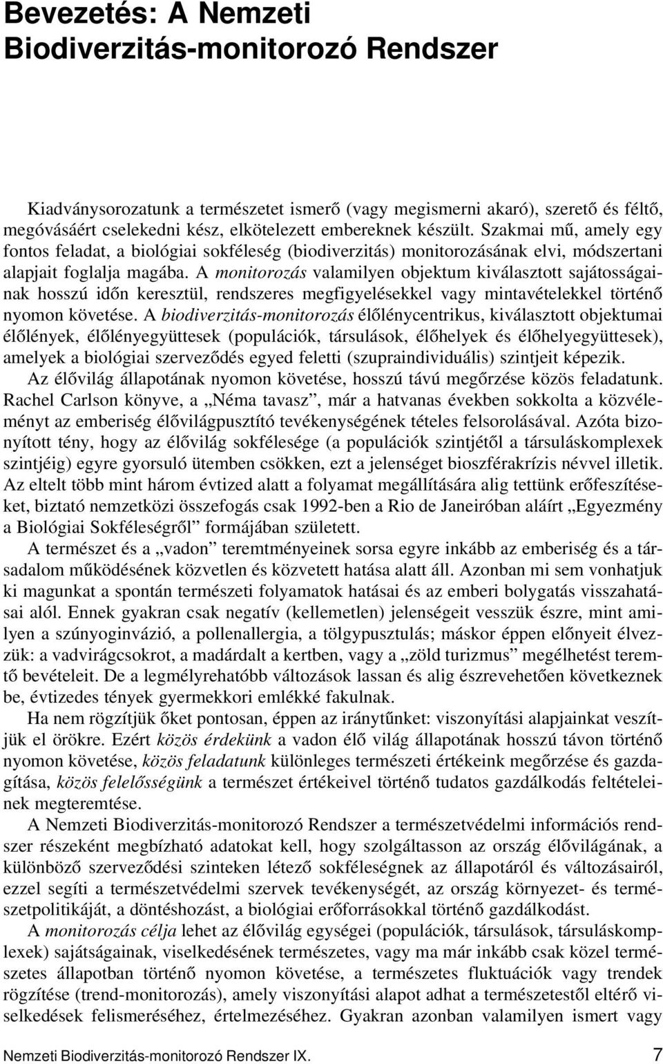 A monitorozás valamilyen objektum kiválasztott sajátosságainak hosszú időn keresztül, rendszeres megfigyelésekkel vagy mintavételekkel történő nyomon követése.