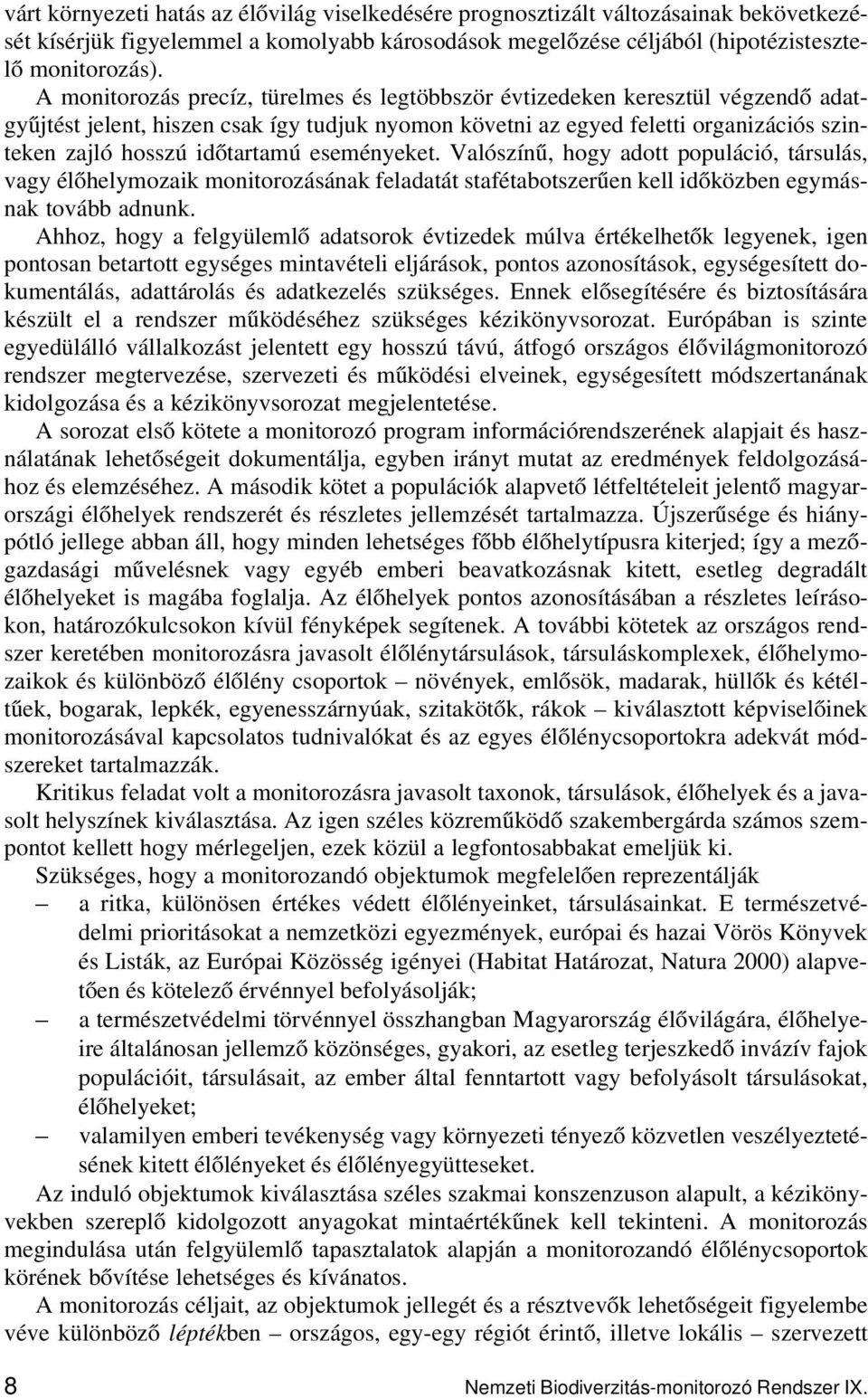 eseményeket. Valószínű, hogy adott populáció, társulás, vagy élőhelymozaik monitorozásának feladatát stafétabotszerűen kell időközben egymásnak tovább adnunk.