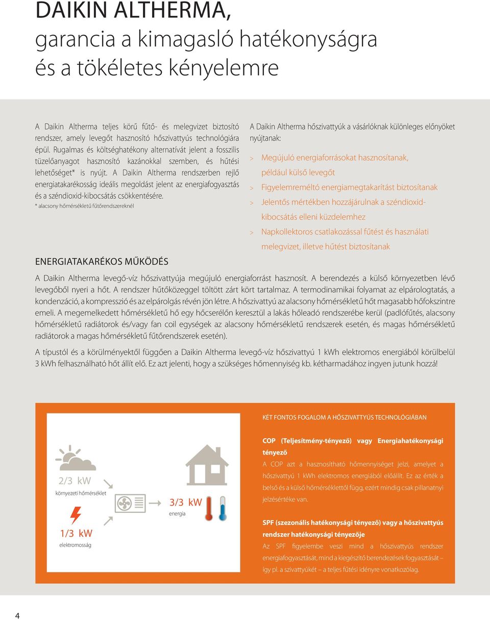 A Daikin Altherma rendszerben rejlő energiatakarékosság ideális megoldást jelent az energiafogyasztás és a széndioxid-kibocsátás csökkentésére.