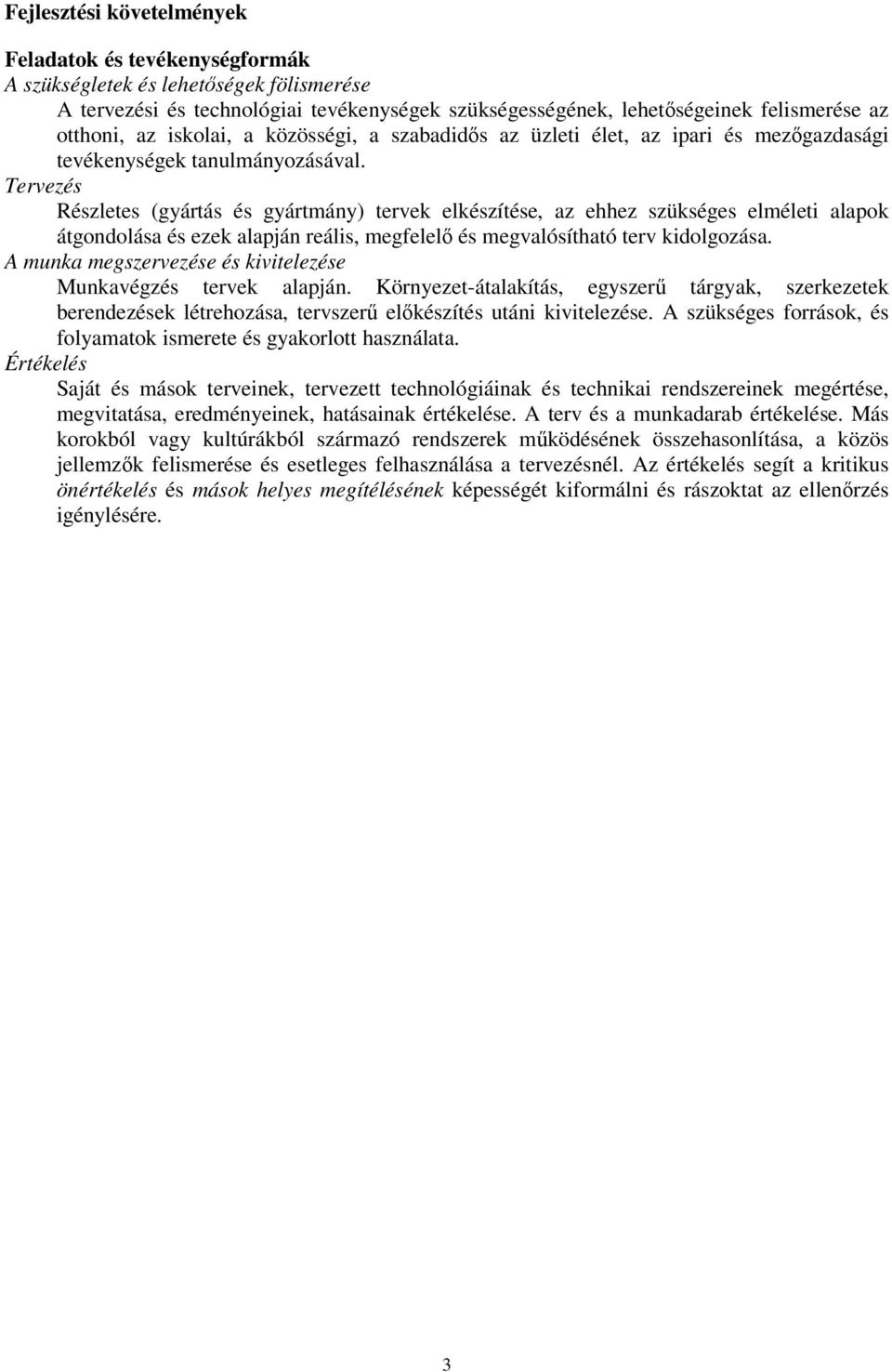 Tervezés Részletes (gyártás és gyártmány) tervek elkészítése, az ehhez szükséges elméleti alapok átgondolása és ezek alapján reális, megfelelő és megvalósítható terv kidolgozása.