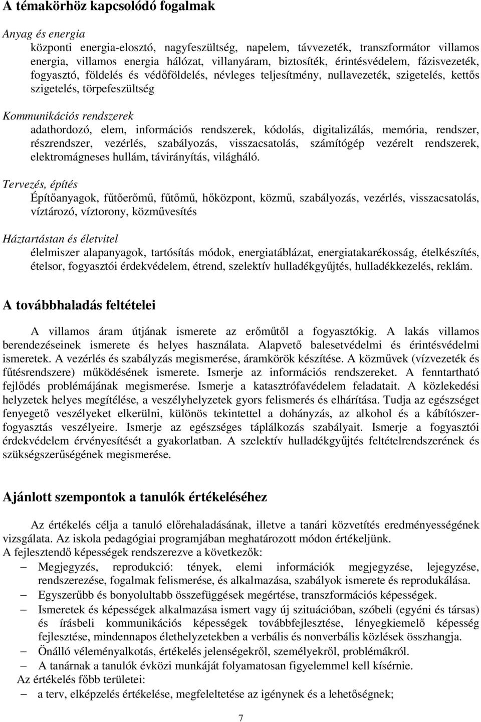 információs rendszerek, kódolás, digitalizálás, memória, rendszer, részrendszer, vezérlés, szabályozás, visszacsatolás, számítógép vezérelt rendszerek, elektromágneses hullám, távirányítás, világháló.