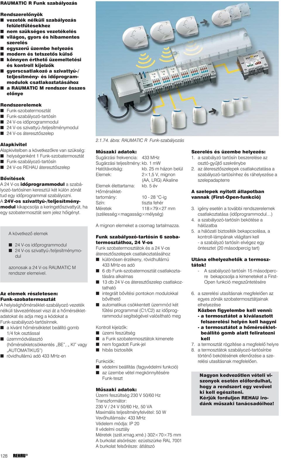 Funk-szobatermosztát Funk-szabályozó-tartósín 24 V-os idõprogrammodul 24 V-os szivattyú-/teljesítménymodul 24 V-os áteresztõszelep Alapkivitel Alapkivitelben a következõkre van szükség: helységenként