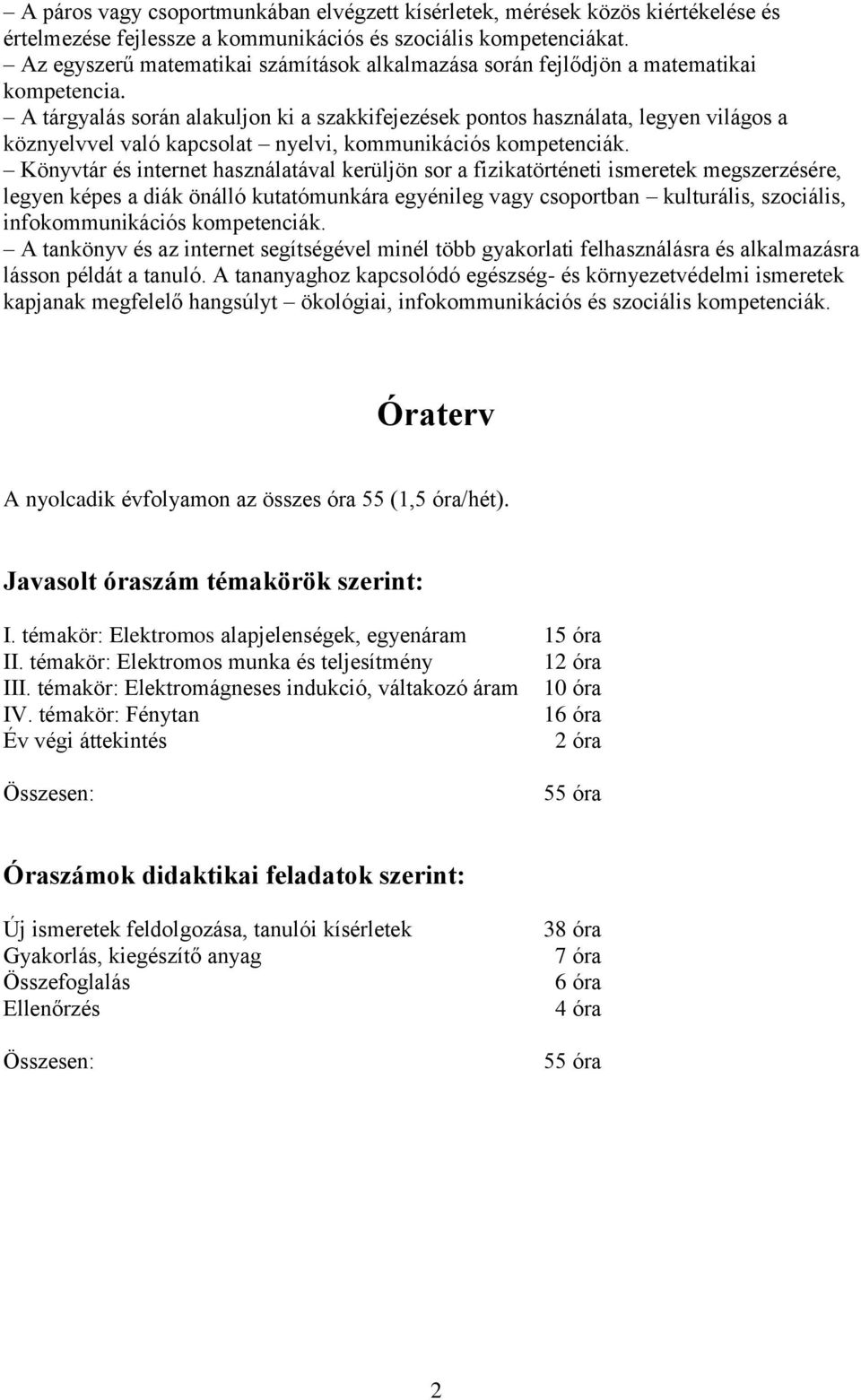 A tárgyalás során alakuljon ki a szakkifejezések pontos használata, legyen világos a köznyelvvel való kapcsolat nyelvi, kommunikációs kompetenciák.