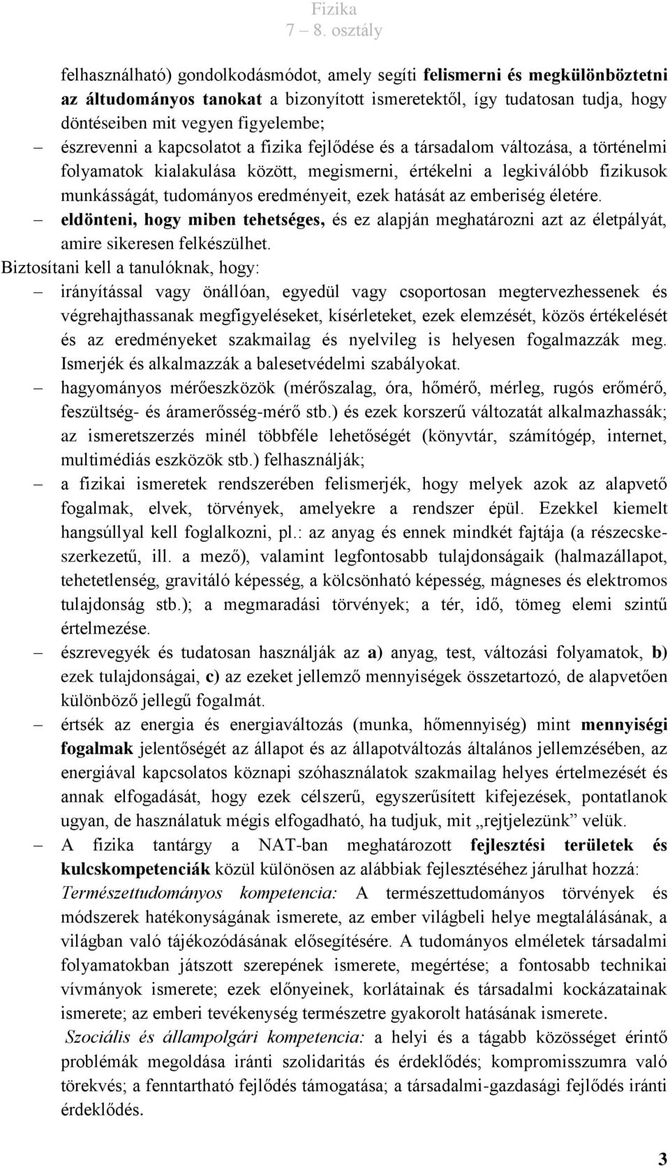 ezek hatását az emberiség életére. eldönteni, hogy miben tehetséges, és ez alapján meghatározni azt az életpályát, amire sikeresen felkészülhet.