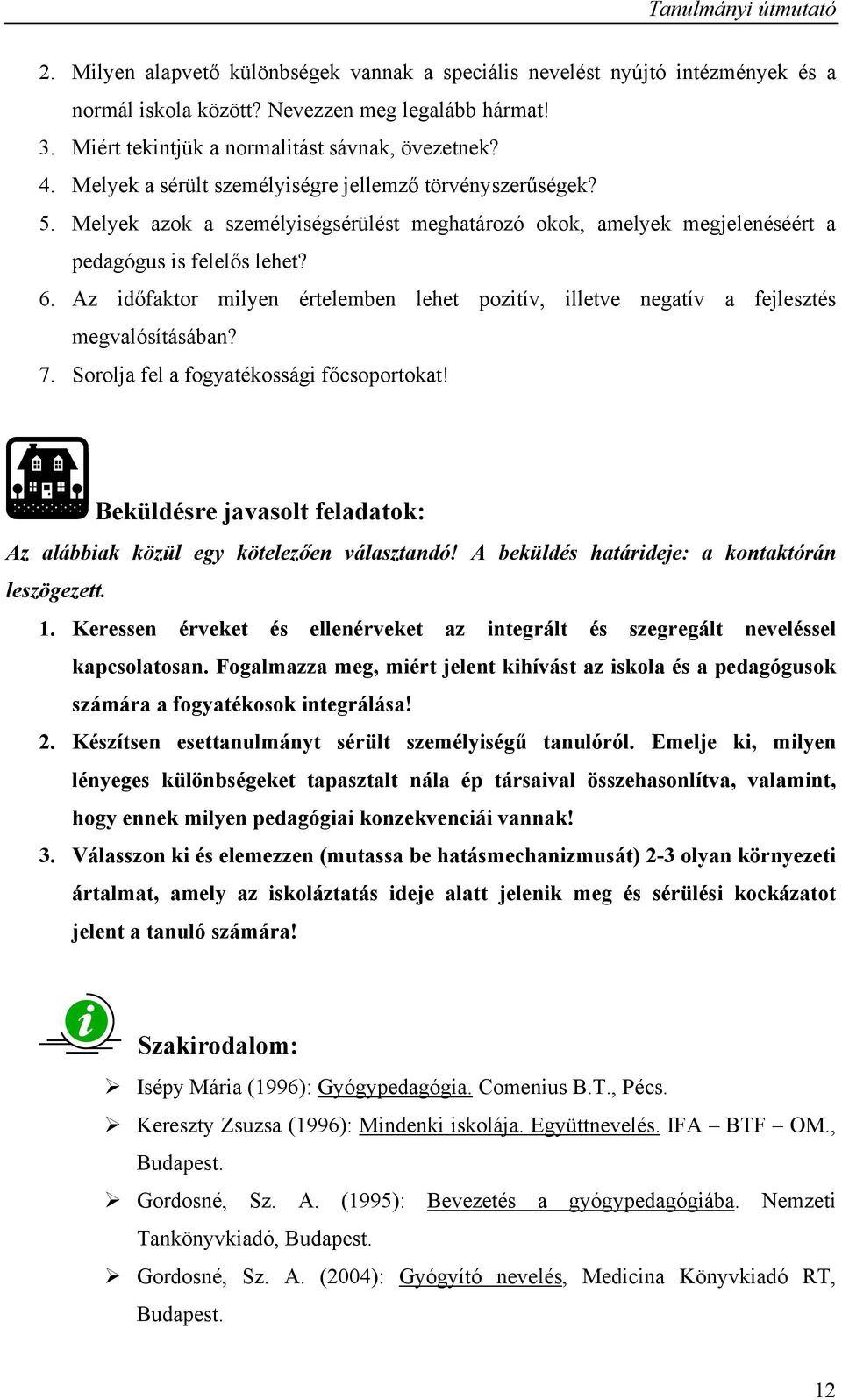 Melyek azok a személyiségsérülést meghatározó okok, amelyek megjelenéséért a pedagógus is felelős lehet? 6. Az időfaktor milyen értelemben lehet pozitív, illetve negatív a fejlesztés megvalósításában?