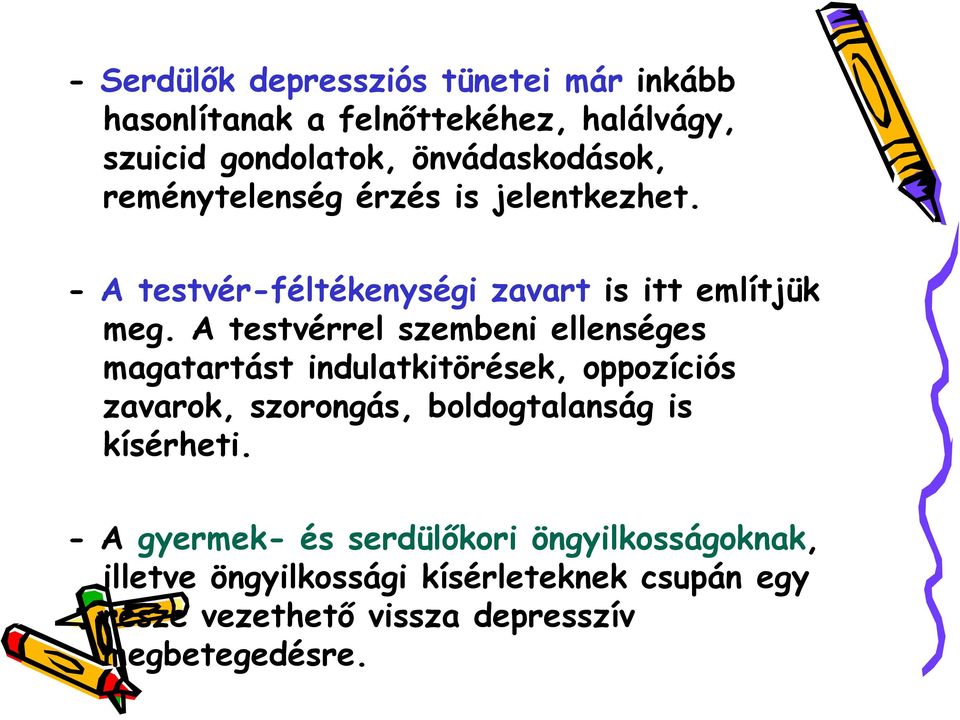 A testvérrel szembeni ellenséges magatartást indulatkitörések, oppozíciós zavarok, szorongás, boldogtalanság is