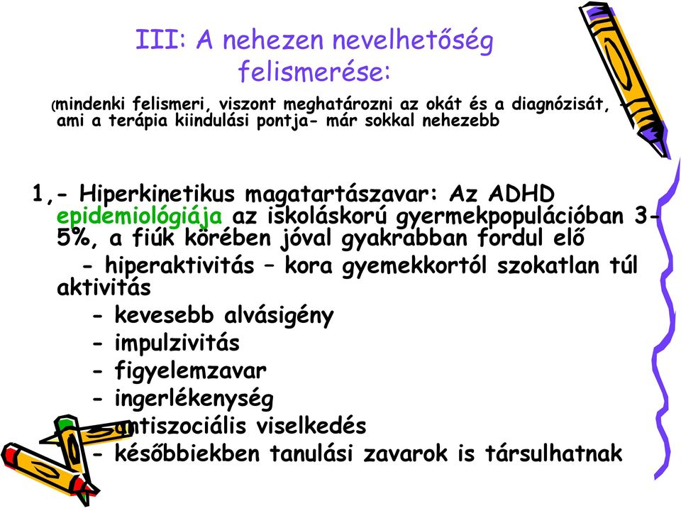 gyermekpopulációban 3-5%, a fiúk körében jóval gyakrabban fordul elő - hiperaktivitás kora gyemekkortól szokatlan túl aktivitás