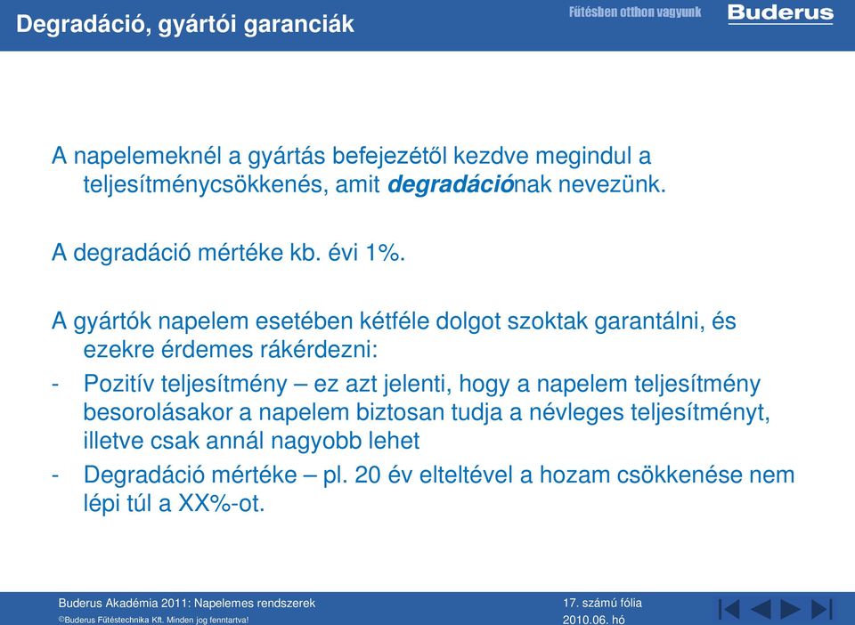 A gyártók napelem esetében kétféle dolgot szoktak garantálni, és ezekre érdemes rákérdezni: - Pozitív teljesítmény ez azt jelenti,