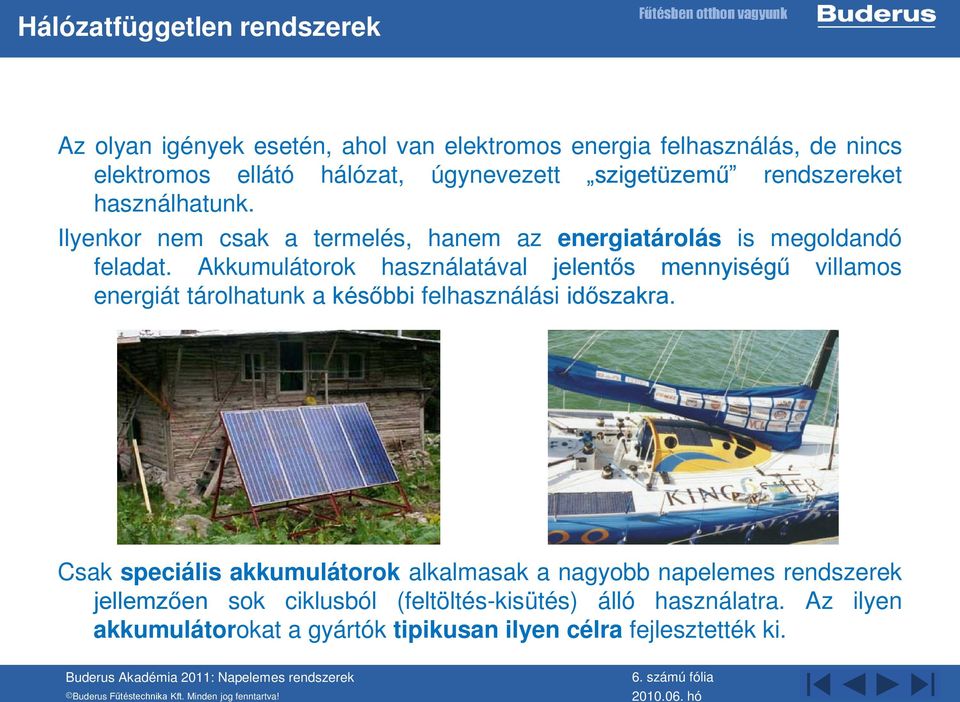 Akkumulátorok használatával jelentős mennyiségű villamos energiát tárolhatunk a későbbi felhasználási időszakra.