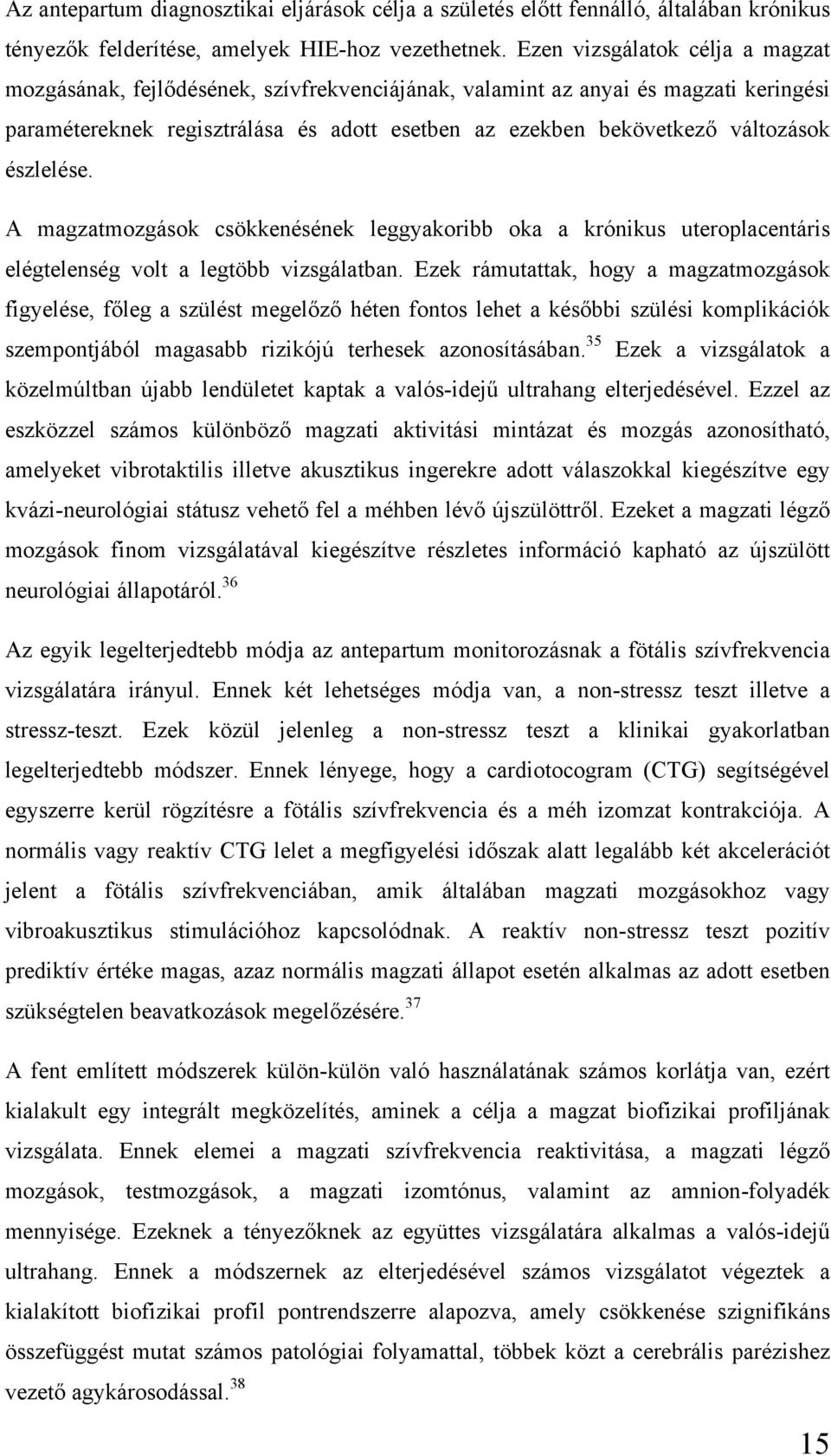 észlelése. A magzatmozgások csökkenésének leggyakoribb oka a krónikus uteroplacentáris elégtelenség volt a legtöbb vizsgálatban.