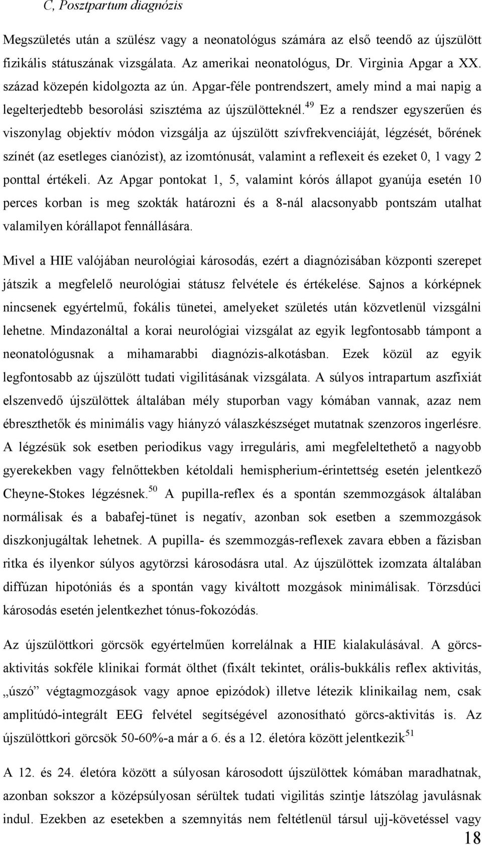 49 Ez a rendszer egyszerűen és viszonylag objektív módon vizsgálja az újszülött szívfrekvenciáját, légzését, bőrének színét (az esetleges cianózist), az izomtónusát, valamint a reflexeit és ezeket 0,