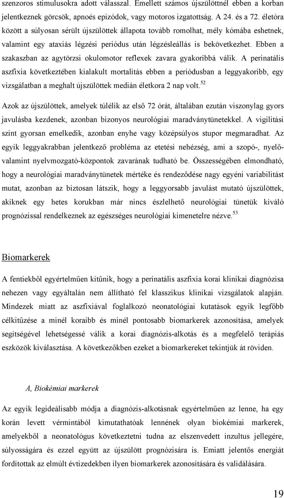 Ebben a szakaszban az agytörzsi okulomotor reflexek zavara gyakoribbá válik.