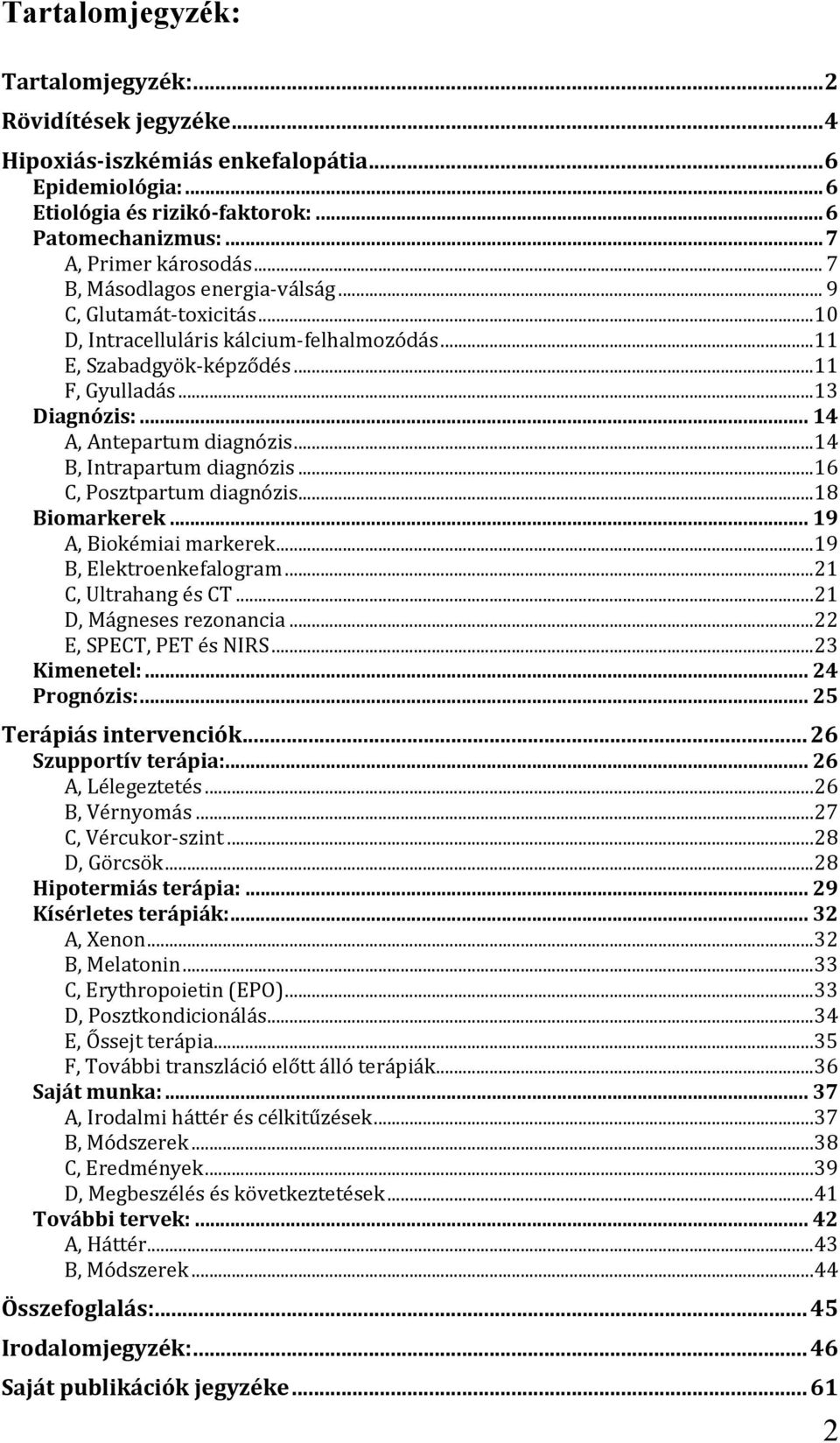 diagnózis...14! B,!Intrapartum!diagnózis...16! C,!Posztpartum!diagnózis...18! Biomarkerek... 19! A,!Biokémiai!markerek...19! B,!Elektroenkefalogram...21! C,!Ultrahang!és!CT...21! D,!Mágneses!