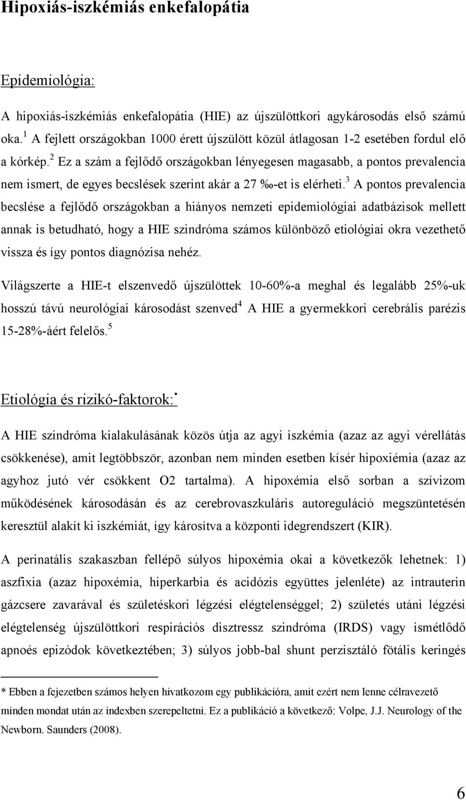 2 Ez a szám a fejlődő országokban lényegesen magasabb, a pontos prevalencia nem ismert, de egyes becslések szerint akár a 27 -et is elérheti.