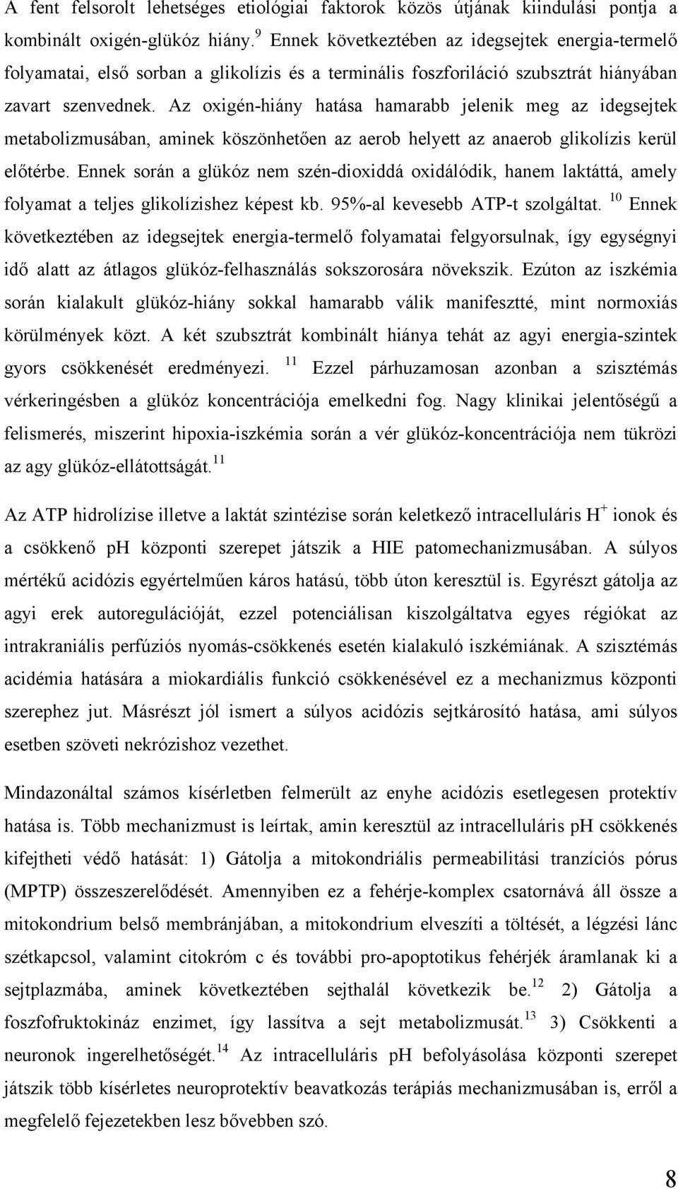 Az oxigén-hiány hatása hamarabb jelenik meg az idegsejtek metabolizmusában, aminek köszönhetően az aerob helyett az anaerob glikolízis kerül előtérbe.