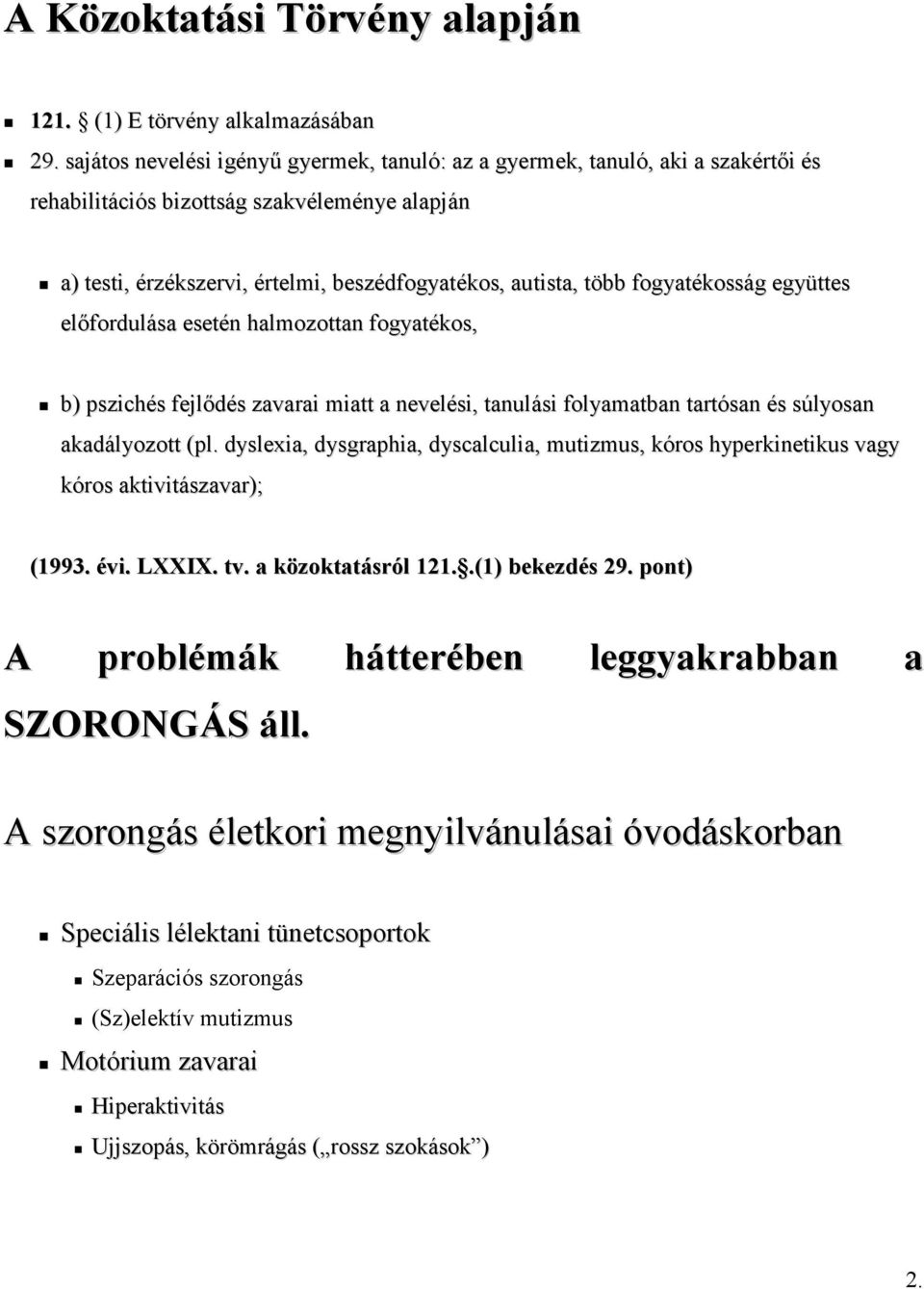 fogyatékosság együttes előfordulása esetén halmozottan fogyatékos, b) pszichés fejlődés zavarai miatt a nevelési, tanulási folyamatban tartósan és súlyosan akadályozott (pl.