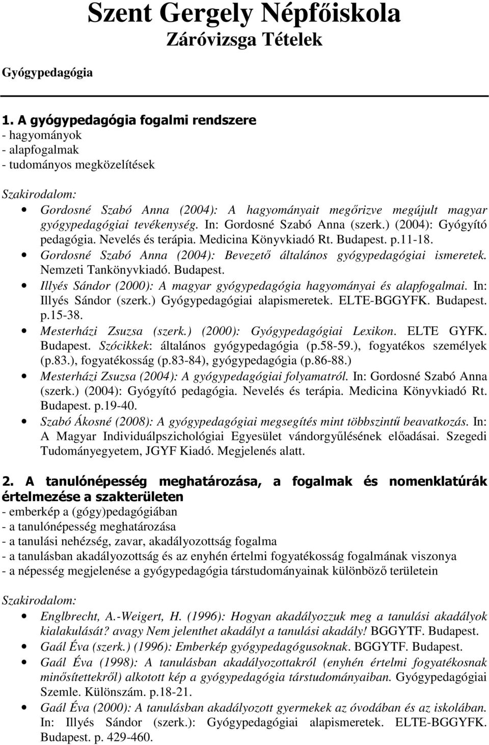 In: Gordosné Szabó Anna (szerk.) (2004): Gyógyító pedagógia. Nevelés és terápia. Medicina Könyvkiadó Rt. p.11-18. Gordosné Szabó Anna (2004): Bevezető általános gyógypedagógiai ismeretek.