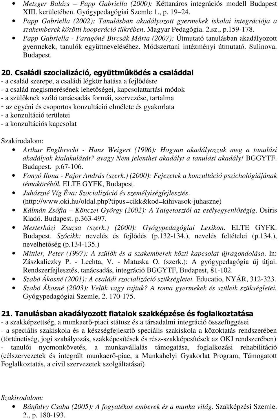 Papp Gabriella - Faragóné Bircsák Márta (2007): Útmutató tanulásban akadályozott gyermekek, tanulók együttneveléséhez. Módszertani intézményi útmutató. Sulinova. 20.