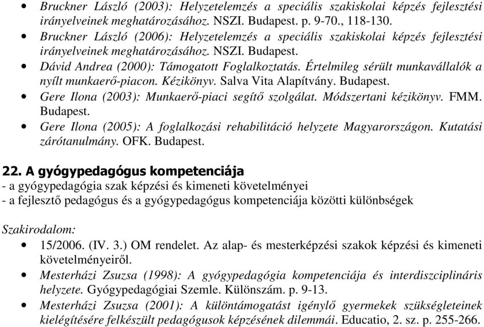 Értelmileg sérült munkavállalók a nyílt munkaerő-piacon. Kézikönyv. Salva Vita Alapítvány. Gere Ilona (2003): Munkaerő-piaci segítő szolgálat. Módszertani kézikönyv. FMM.