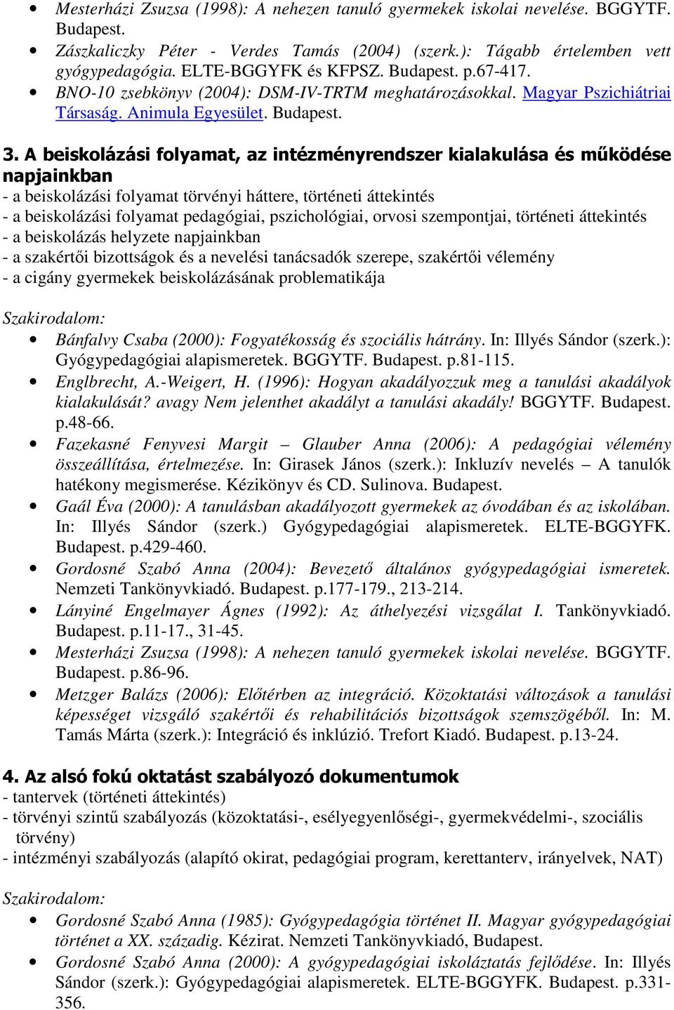 A beiskolázási folyamat, az intézményrendszer kialakulása és működése napjainkban - a beiskolázási folyamat törvényi háttere, történeti áttekintés - a beiskolázási folyamat pedagógiai, pszichológiai,