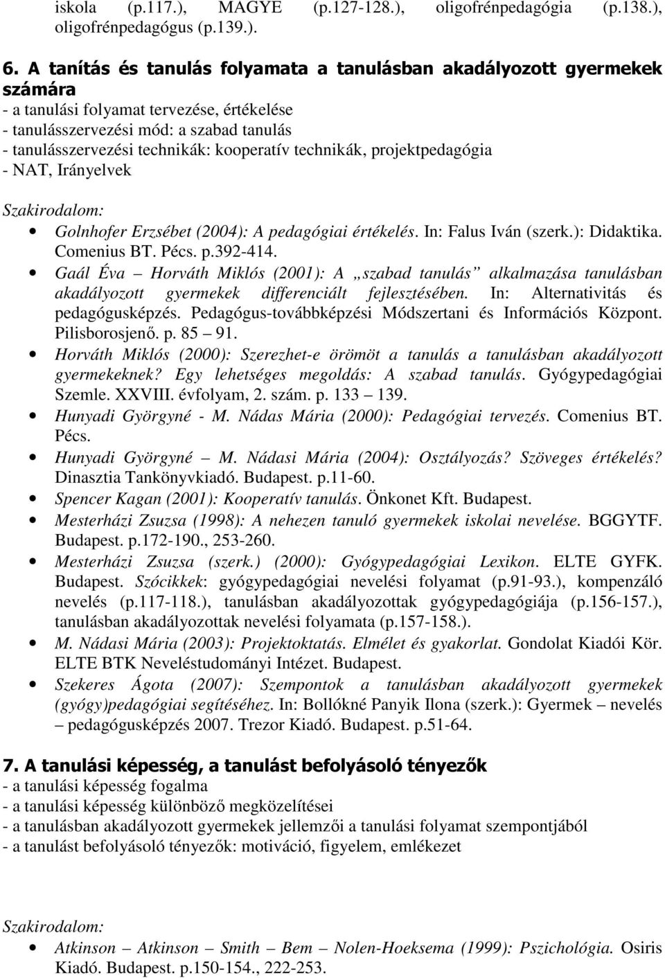 kooperatív technikák, projektpedagógia - NAT, Irányelvek Golnhofer Erzsébet (2004): A pedagógiai értékelés. In: Falus Iván (szerk.): Didaktika. Comenius BT. Pécs. p.392-414.