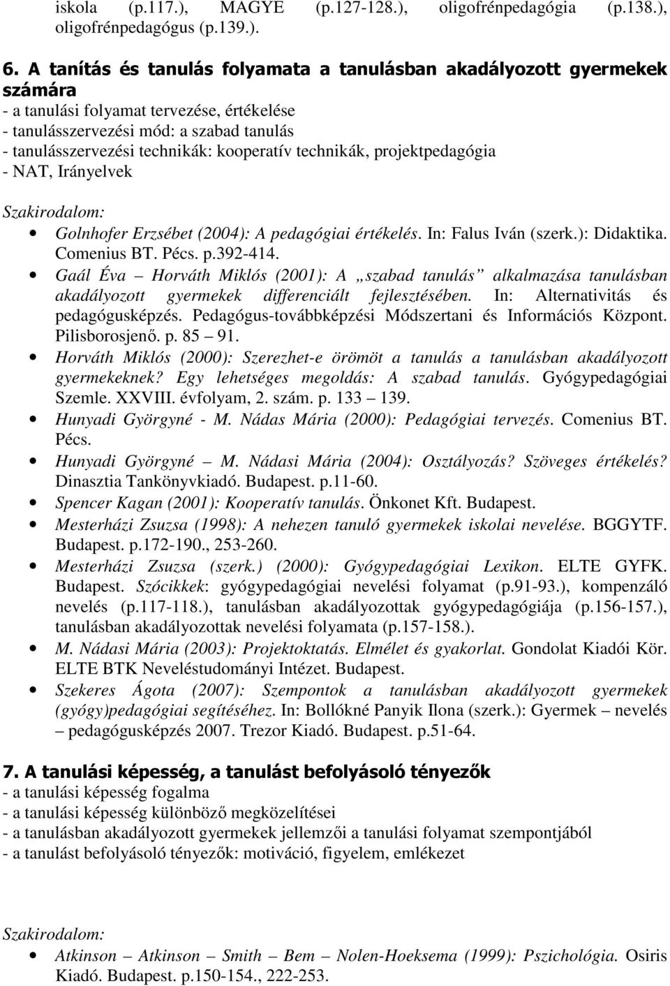 kooperatív technikák, projektpedagógia - NAT, Irányelvek Golnhofer Erzsébet (2004): A pedagógiai értékelés. In: Falus Iván (szerk.): Didaktika. Comenius BT. Pécs. p.392-414.