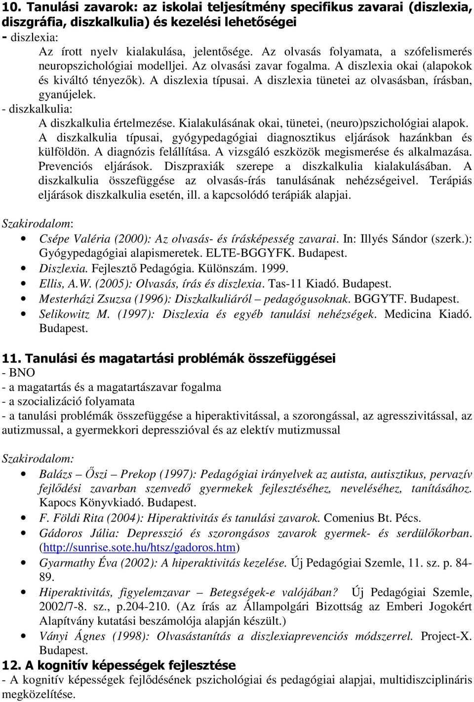 A diszlexia tünetei az olvasásban, írásban, gyanújelek. - diszkalkulia: A diszkalkulia értelmezése. Kialakulásának okai, tünetei, (neuro)pszichológiai alapok.