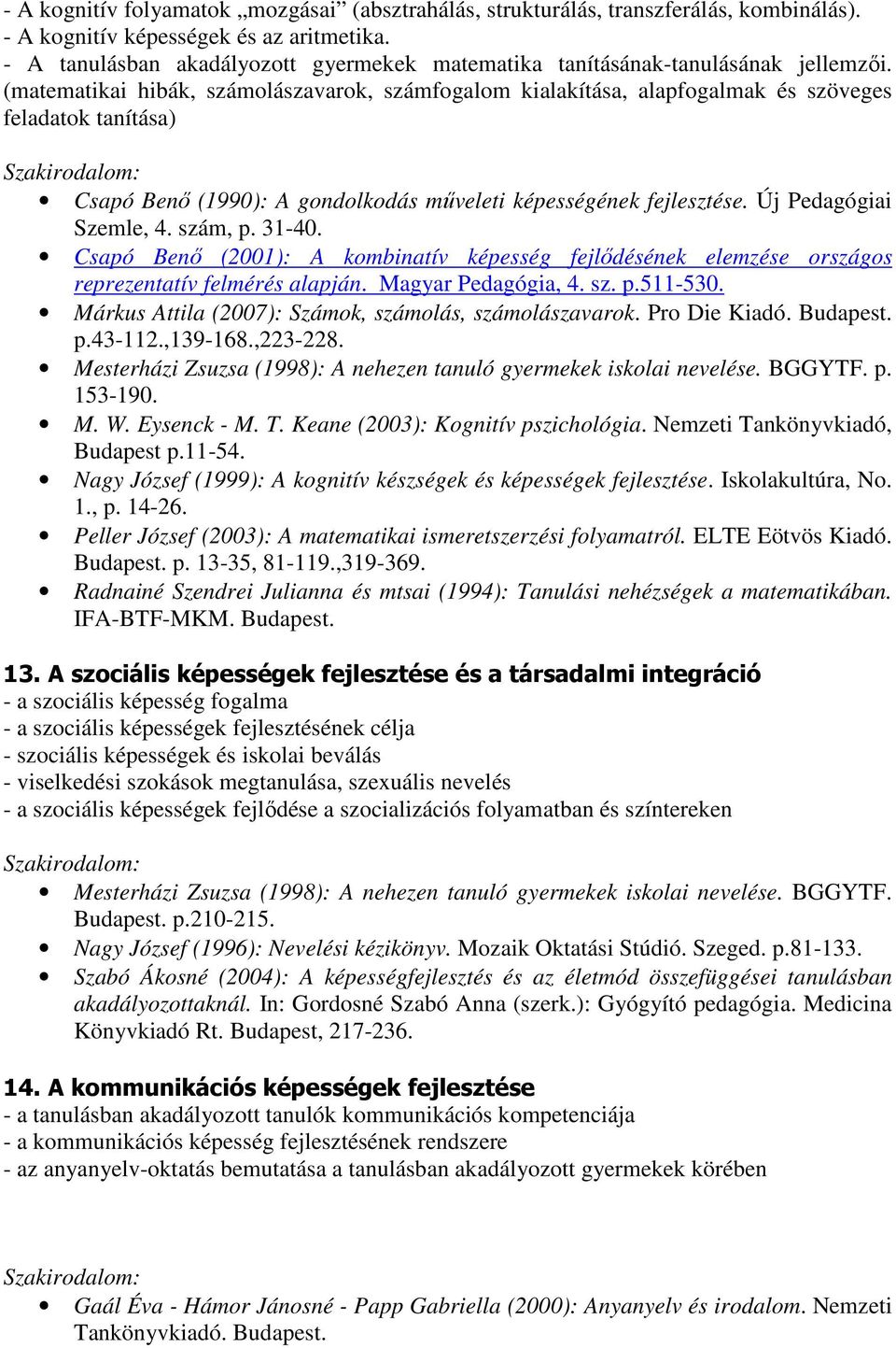 (matematikai hibák, számolászavarok, számfogalom kialakítása, alapfogalmak és szöveges feladatok tanítása) Csapó Benő (1990): A gondolkodás műveleti képességének fejlesztése. Új Pedagógiai Szemle, 4.