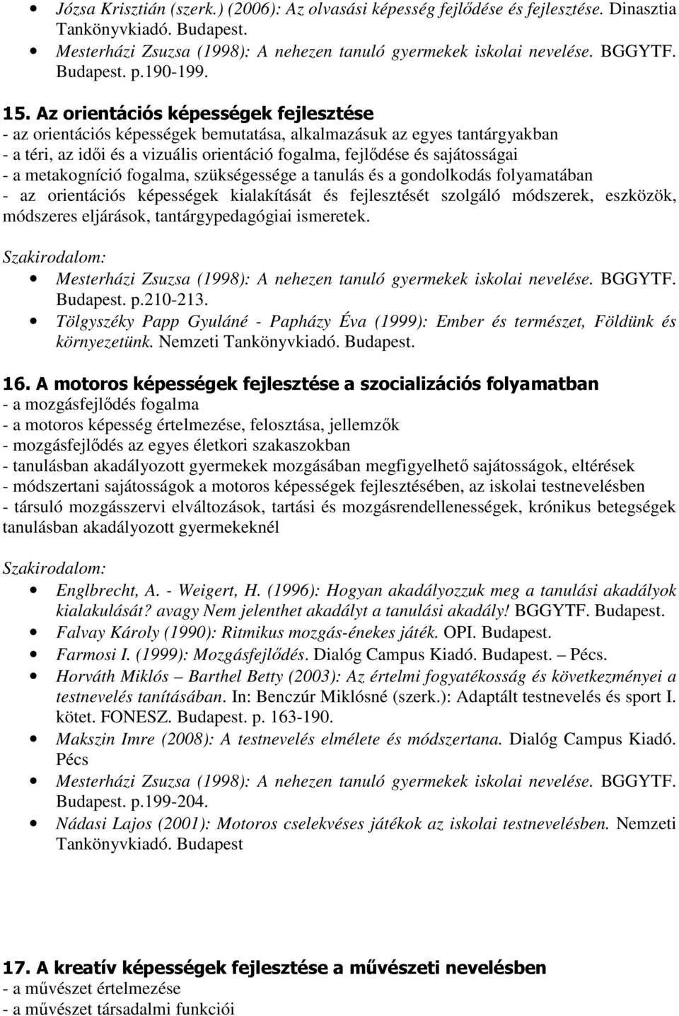 metakogníció fogalma, szükségessége a tanulás és a gondolkodás folyamatában - az orientációs képességek kialakítását és fejlesztését szolgáló módszerek, eszközök, módszeres eljárások,