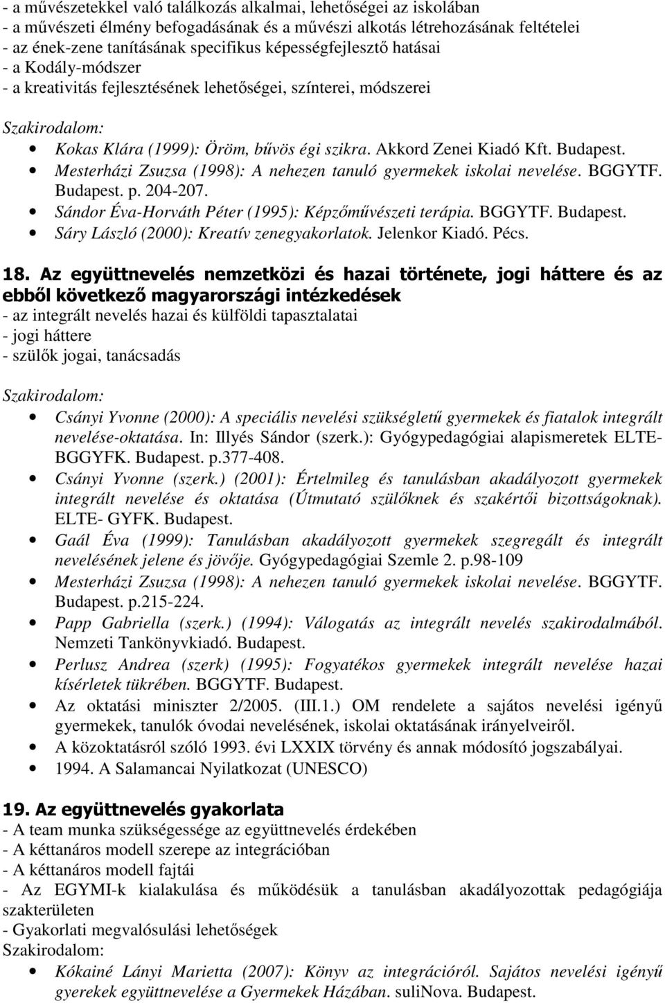 Sándor Éva-Horváth Péter (1995): Képzőművészeti terápia. BGGYTF. Sáry László (2000): Kreatív zenegyakorlatok. Jelenkor Kiadó. Pécs. 18.