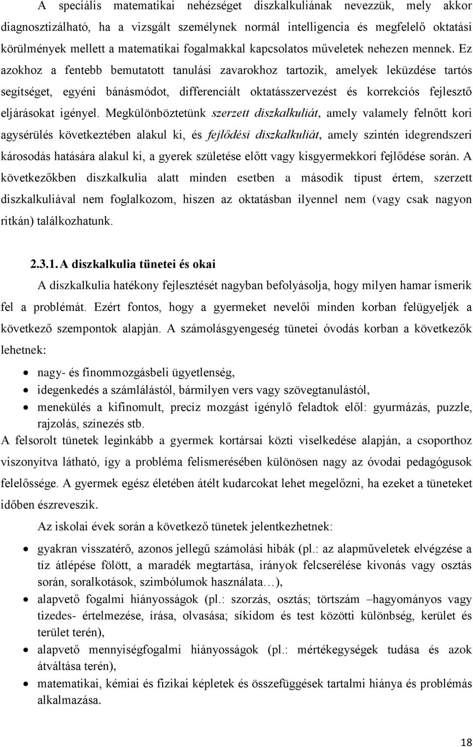 Ez azokhoz a fentebb bemutatott tanulási zavarokhoz tartozik, amelyek leküzdése tartós segítséget, egyéni bánásmódot, differenciált oktatásszervezést és korrekciós fejlesztő eljárásokat igényel.