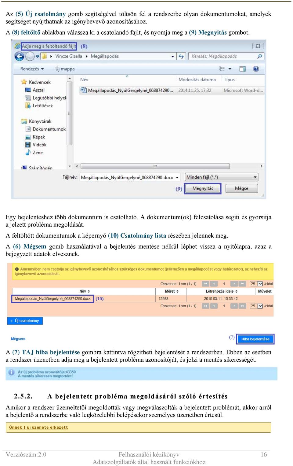 A dokumentum(ok) felcsatolása segíti és gyorsítja a jelzett probléma megoldását. A feltöltött dokumentumok a képernyő (10) Csatolmány lista részében jelennek meg.