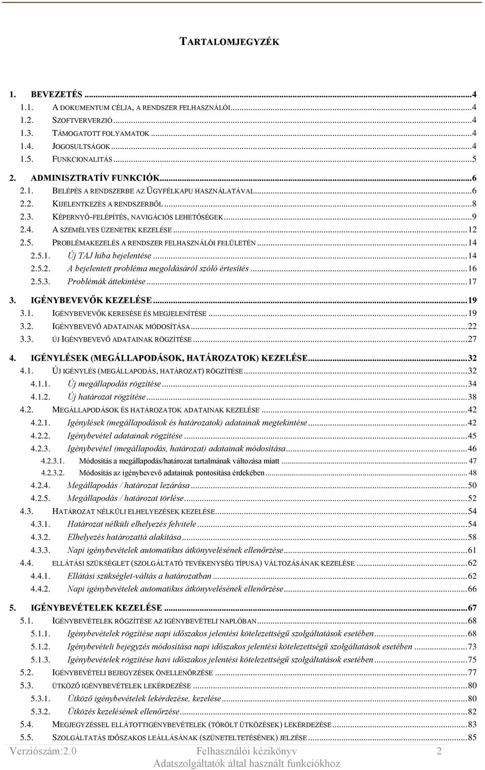 A SZEMÉLYES ÜZENETEK KEZELÉSE... 12 2.5. PROBLÉMAKEZELÉS A RENDSZER FELHASZNÁLÓI FELÜLETÉN... 14 2.5.1. Új TAJ hiba bejelentése... 14 2.5.2. A bejelentett probléma megoldásáról szóló értesítés... 16 2.