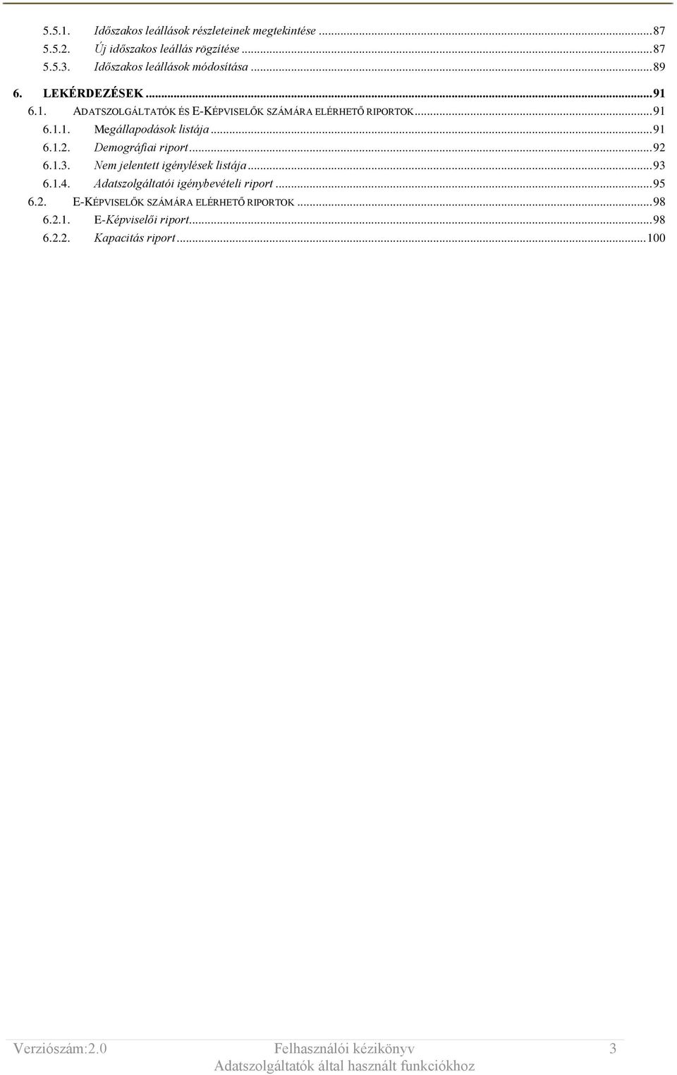 .. 91 6.1.2. Demográfiai riport... 92 6.1.3. Nem jelentett igénylések listája... 93 6.1.4. Adatszolgáltatói igénybevételi riport.