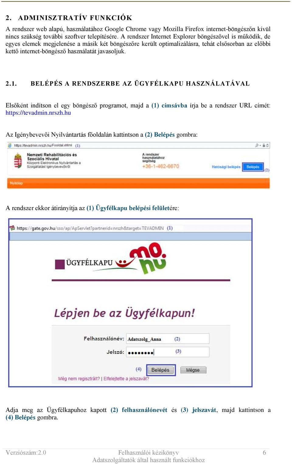 javasoljuk. 2.1. BELÉPÉS A RENDSZERBE AZ ÜGYFÉLKAPU HASZNÁLATÁVAL Elsőként indítson el egy böngésző programot, majd a (1) címsávba írja be a rendszer URL címét: https://tevadmin.nrszh.