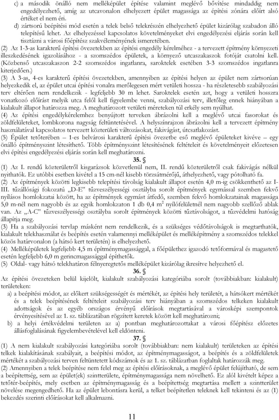 Az elhelyezéssel kapcsolatos követelményeket elvi engedélyezési eljárás során kell tisztázni a városi főépítész szakvéleményének ismeretében.