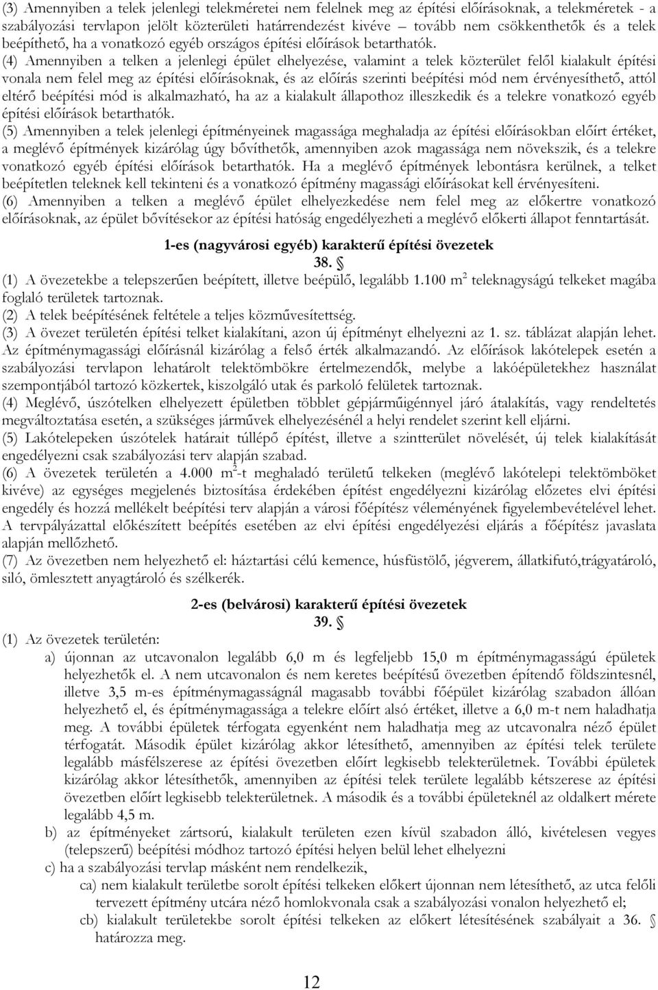 (4) Amennyiben a telken a jelenlegi épület elhelyezése, valamint a telek közterület felől kialakult építési vonala nem felel meg az építési előírásoknak, és az előírás szerinti beépítési mód nem