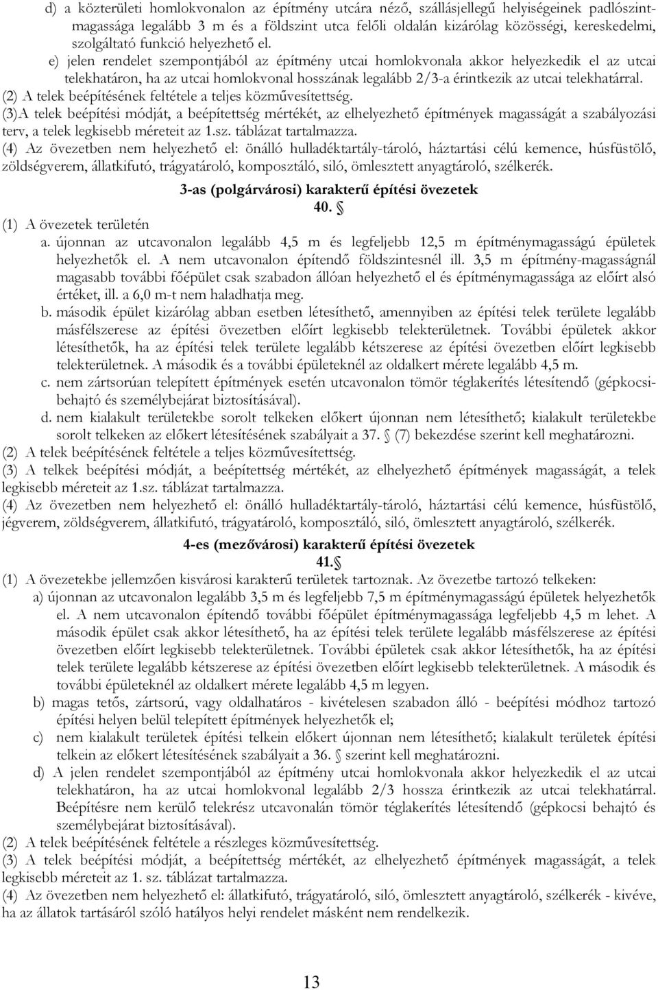 e) jelen rendelet szempontjából az építmény utcai homlokvonala akkor helyezkedik el az utcai telekhatáron, ha az utcai homlokvonal hosszának legalább 2/3-a érintkezik az utcai telekhatárral.