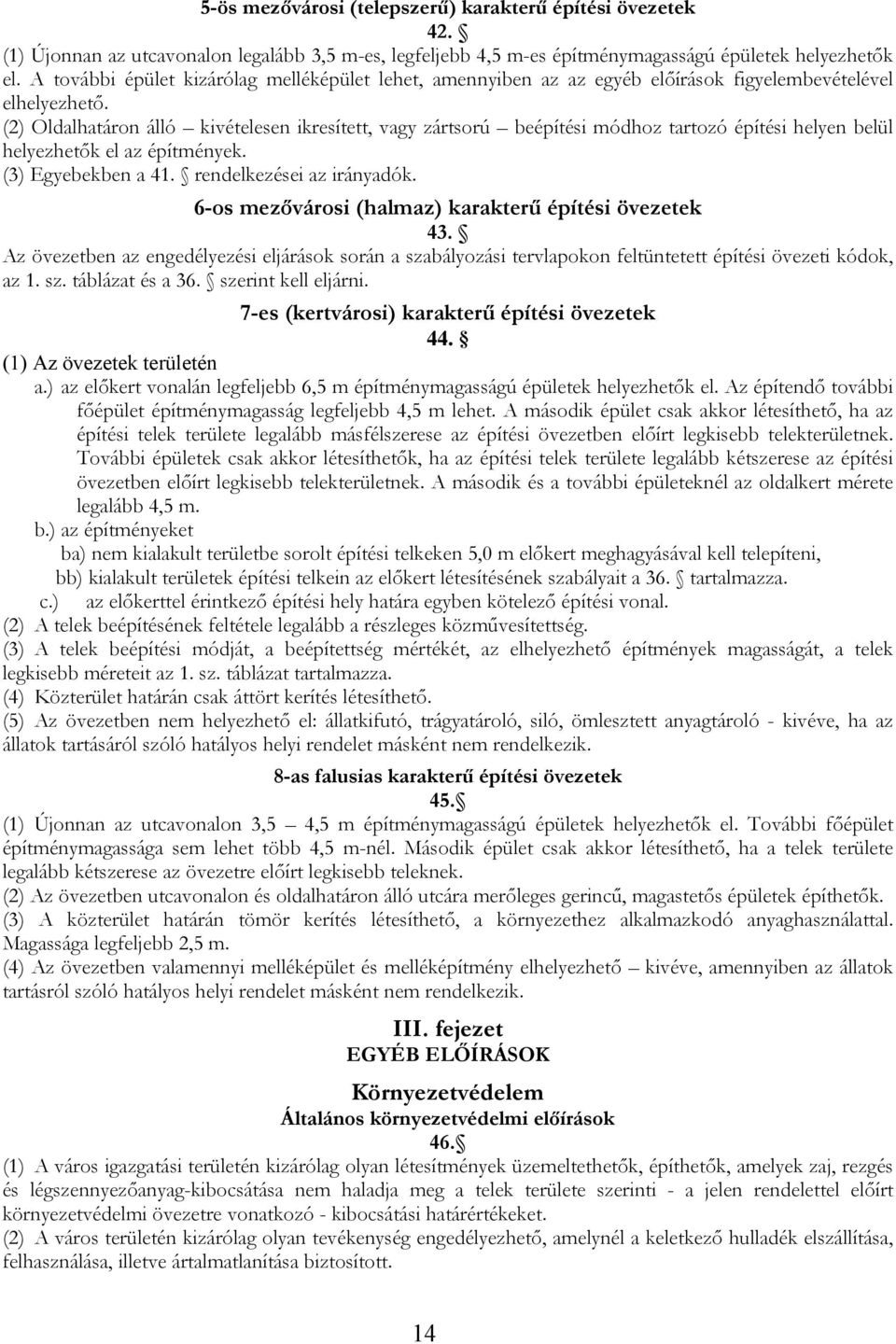 (2) Oldalhatáron álló kivételesen ikresített, vagy zártsorú beépítési módhoz tartozó építési helyen belül helyezhetők el az építmények. (3) Egyebekben a 41. rendelkezései az irányadók.